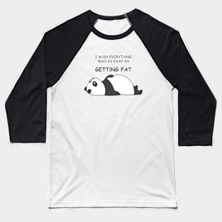 I WiSH EVERYTHiNG WAS AS EASY AS Getting Fat with Fat Panda Laying Down Facing Upword Baseball T-Shirt